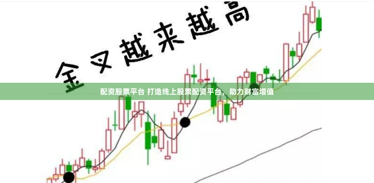 配资股票平台 打造线上股票配资平台，助力财富增值