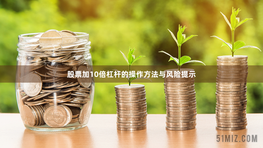 股票加10倍杠杆的操作方法与风险提示