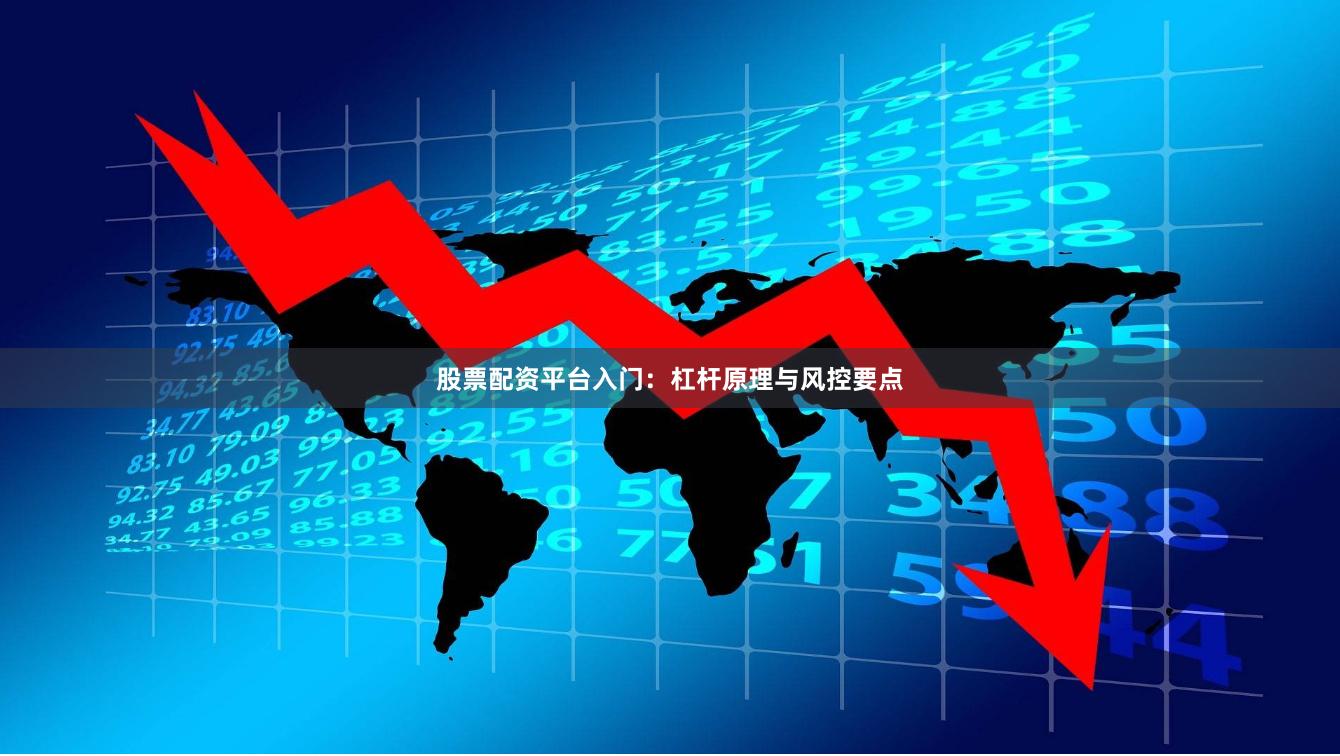 股票配资平台入门：杠杆原理与风控要点